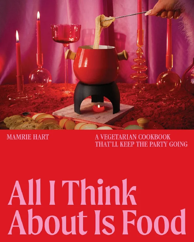 *Pre-order* All I Think About Is Food: A Vegetarian Cookbook That'll Keep the Party Going (Mamrie Hart)