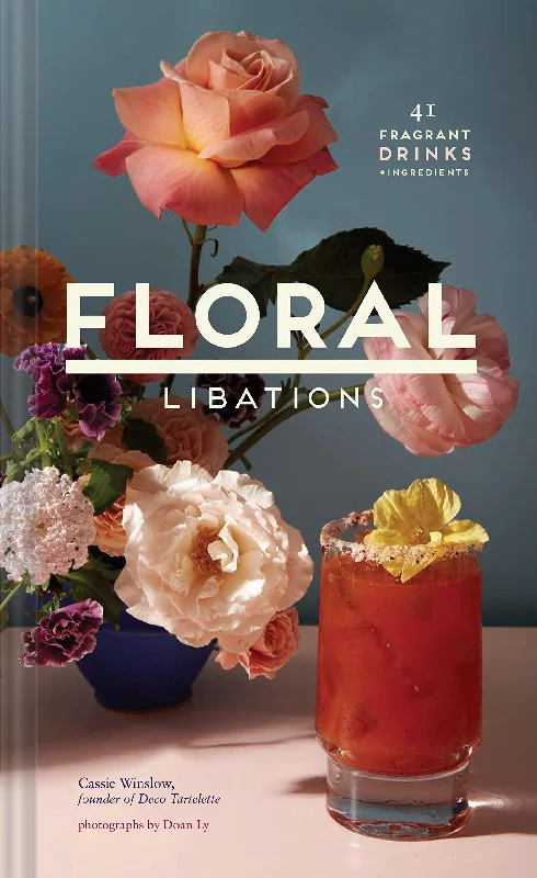 Floral Libations: 41 Fragrant Drinks + Ingredients (Cassie Winslow)