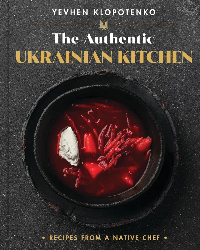 The Authentic Ukrainian Kitchen: Recipes from a Native Chef (Yevhen Klopotenko)