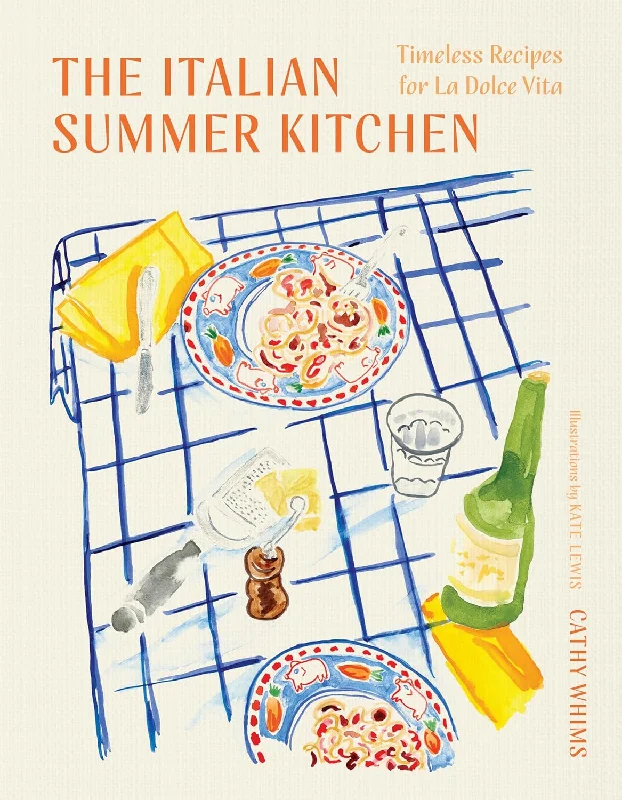 *Pre-order* The Italian Summer Kitchen: Timeless Recipes for La Dolce Vita (Cathy Whims, Kate Lewis)