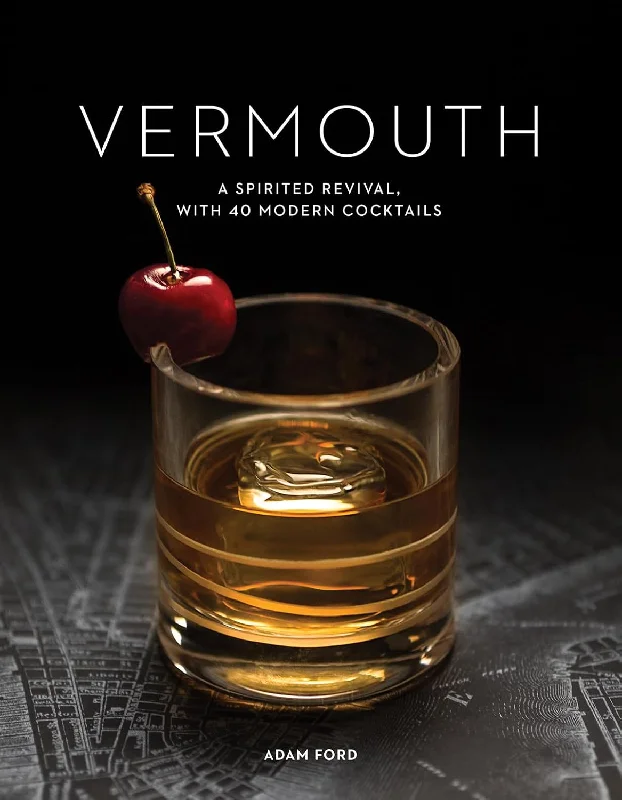 Vermouth: A Sprited Revival, with 40 Modern Cocktails (Adam Ford)