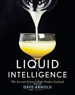 Liquid Intelligence: The Art and Science of the Perfect Cocktail (Dave Arnold)