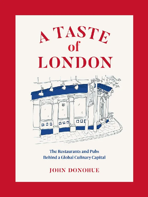 A Taste of London: The Restaurants and Pubs Behind a Global Culinary Capital (John Donohue)