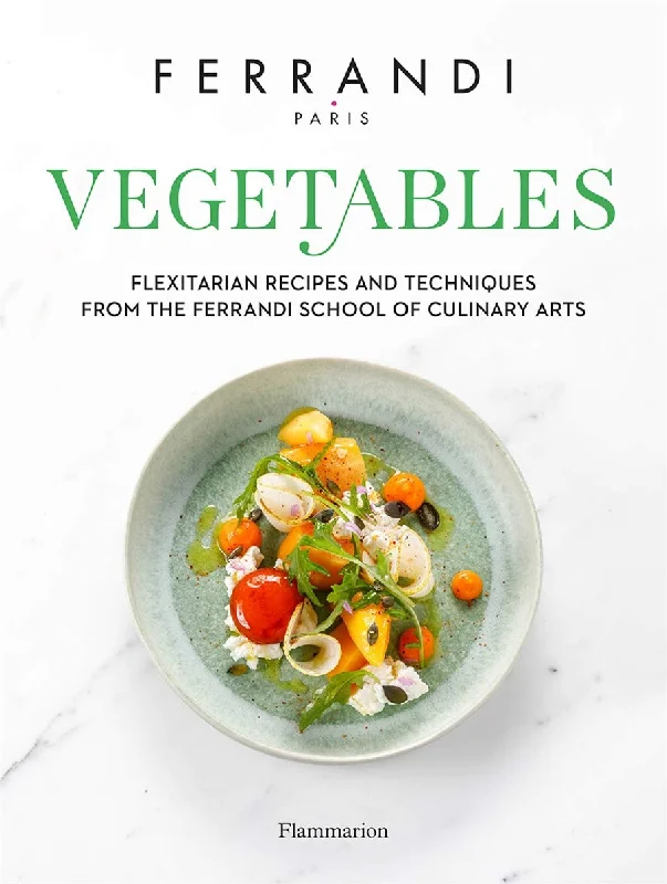 Vegetables: Recipes and Techniques from the Ferrandi School of Culinary Arts (Ferrandi Paris)