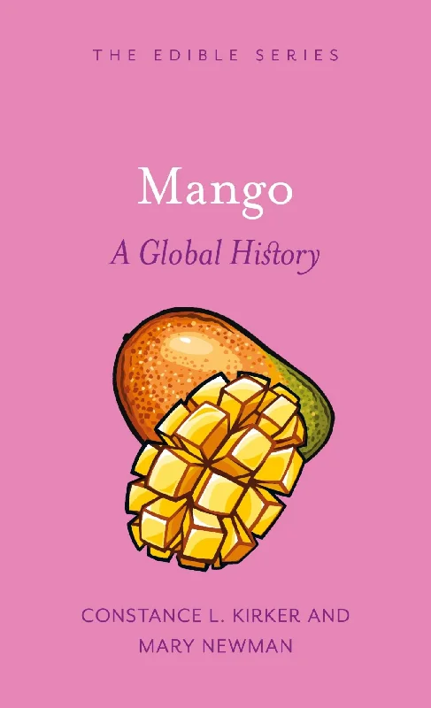 Mango: A Global History (Edible) (Constance L. Kirker, Mary Newman)