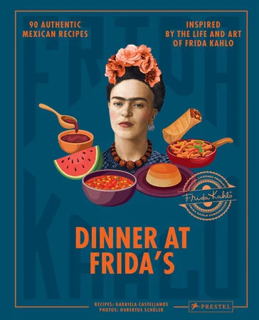 Dinner At Frida's: 90 Authentic Mexican Recipes Inspired by the Life and Art of Frida Kahlo (Gabriela Castellanos)