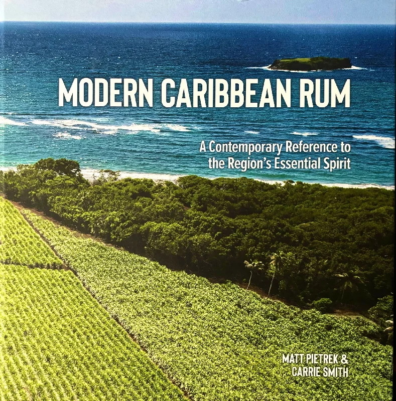 Modern Caribbean Rum: A Contemporary Reference to the Region's Essential Spirit (Matt Pietrek & Carrie Smith)